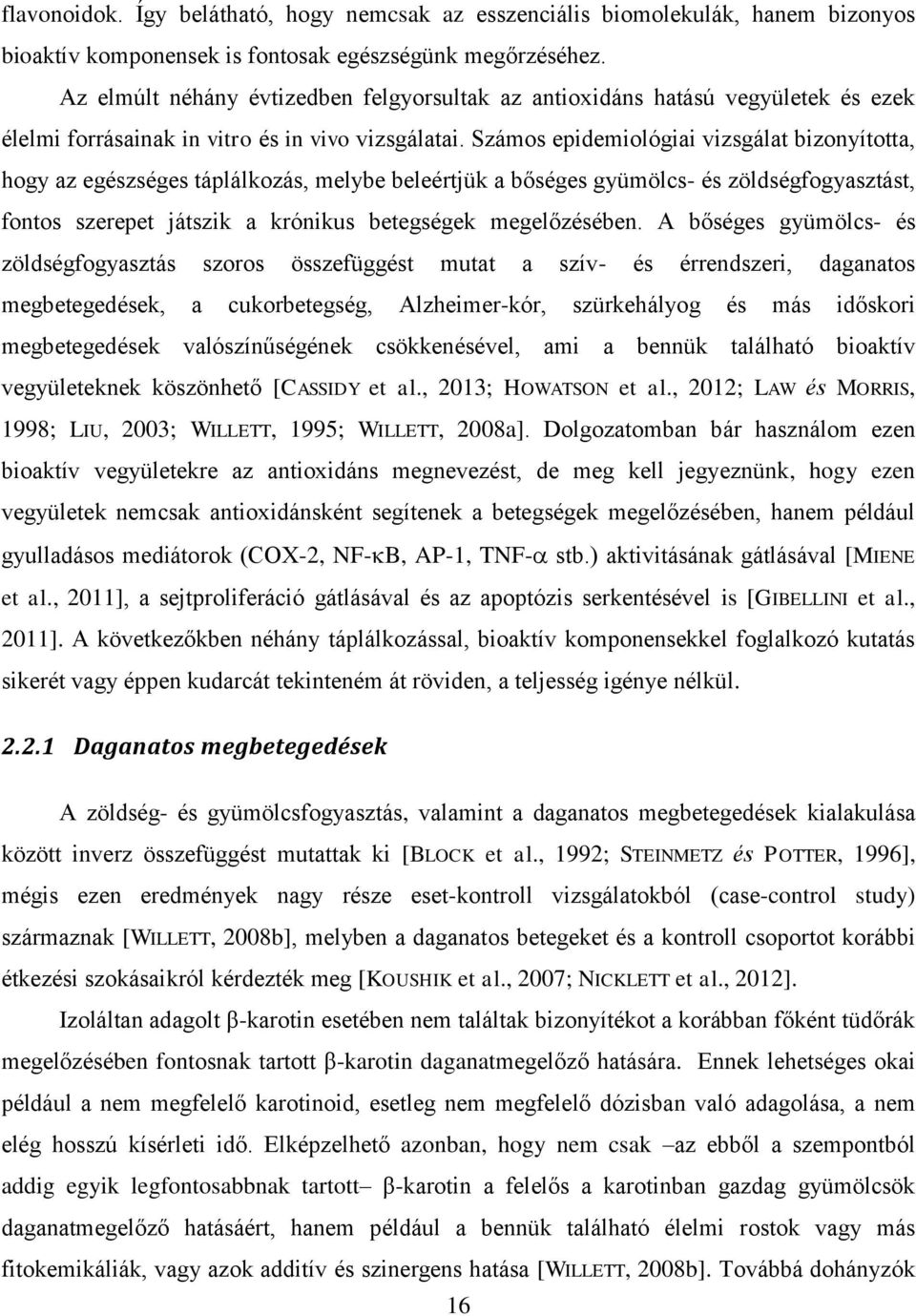 Számos epidemiológiai vizsgálat bizonyította, hogy az egészséges táplálkozás, melybe beleértjük a bőséges gyümölcs- és zöldségfogyasztást, fontos szerepet játszik a krónikus betegségek megelőzésében.