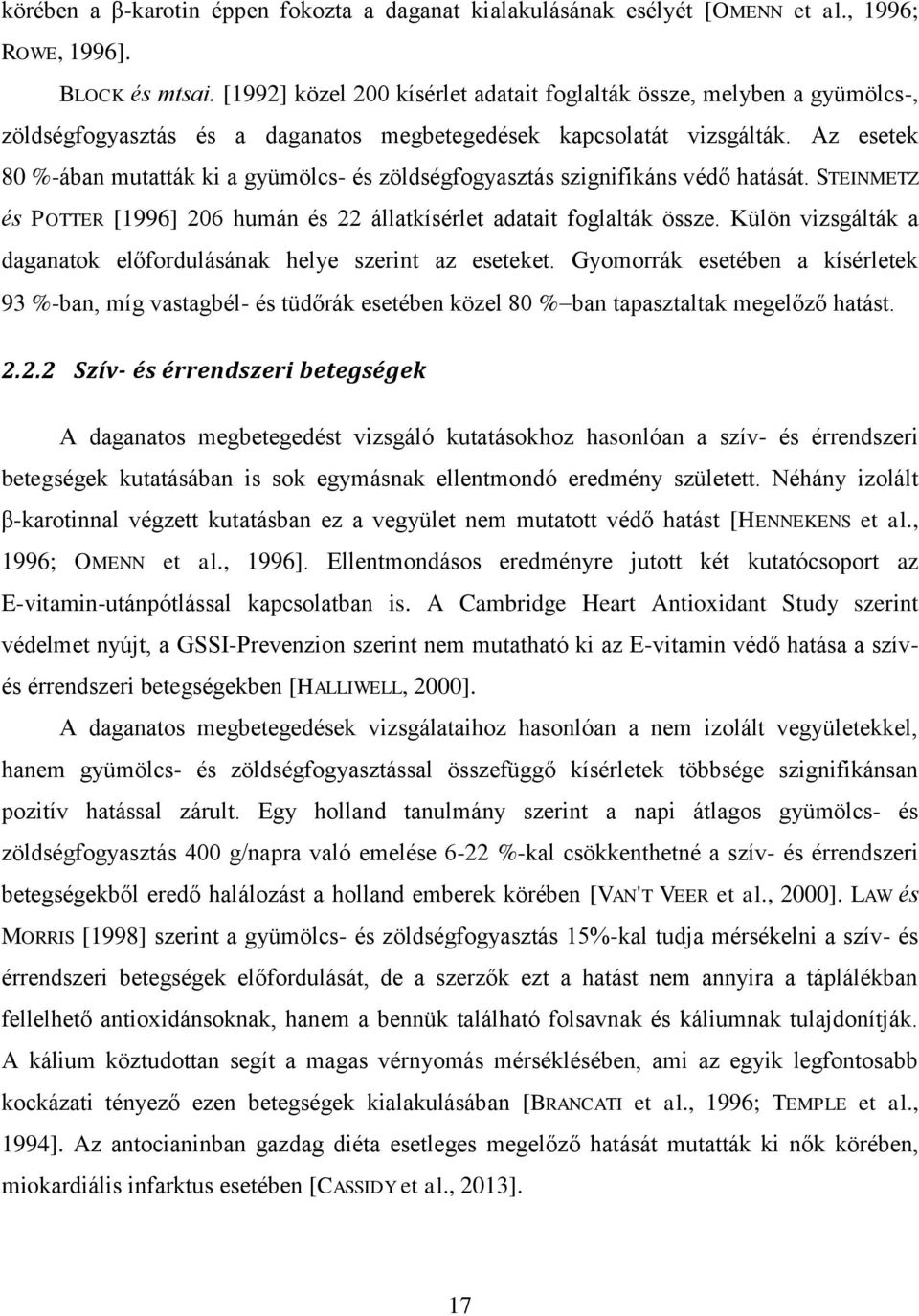 Az esetek 80 %-ában mutatták ki a gyümölcs- és zöldségfogyasztás szignifikáns védő hatását. STEINMETZ és POTTER [1996] 206 humán és 22 állatkísérlet adatait foglalták össze.