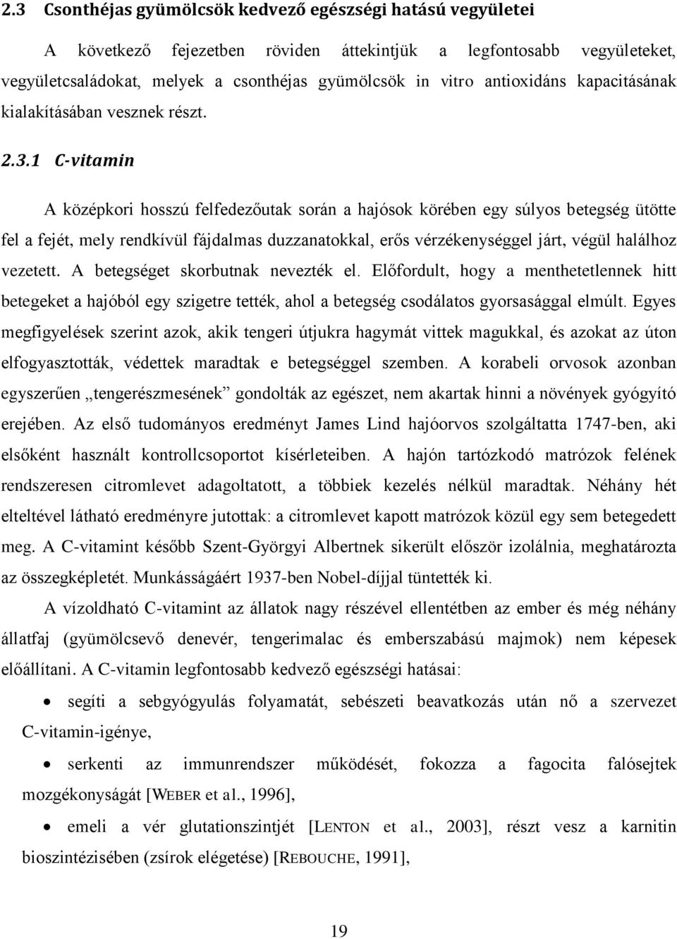 1 C-vitamin A középkori hosszú felfedezőutak során a hajósok körében egy súlyos betegség ütötte fel a fejét, mely rendkívül fájdalmas duzzanatokkal, erős vérzékenységgel járt, végül halálhoz vezetett.