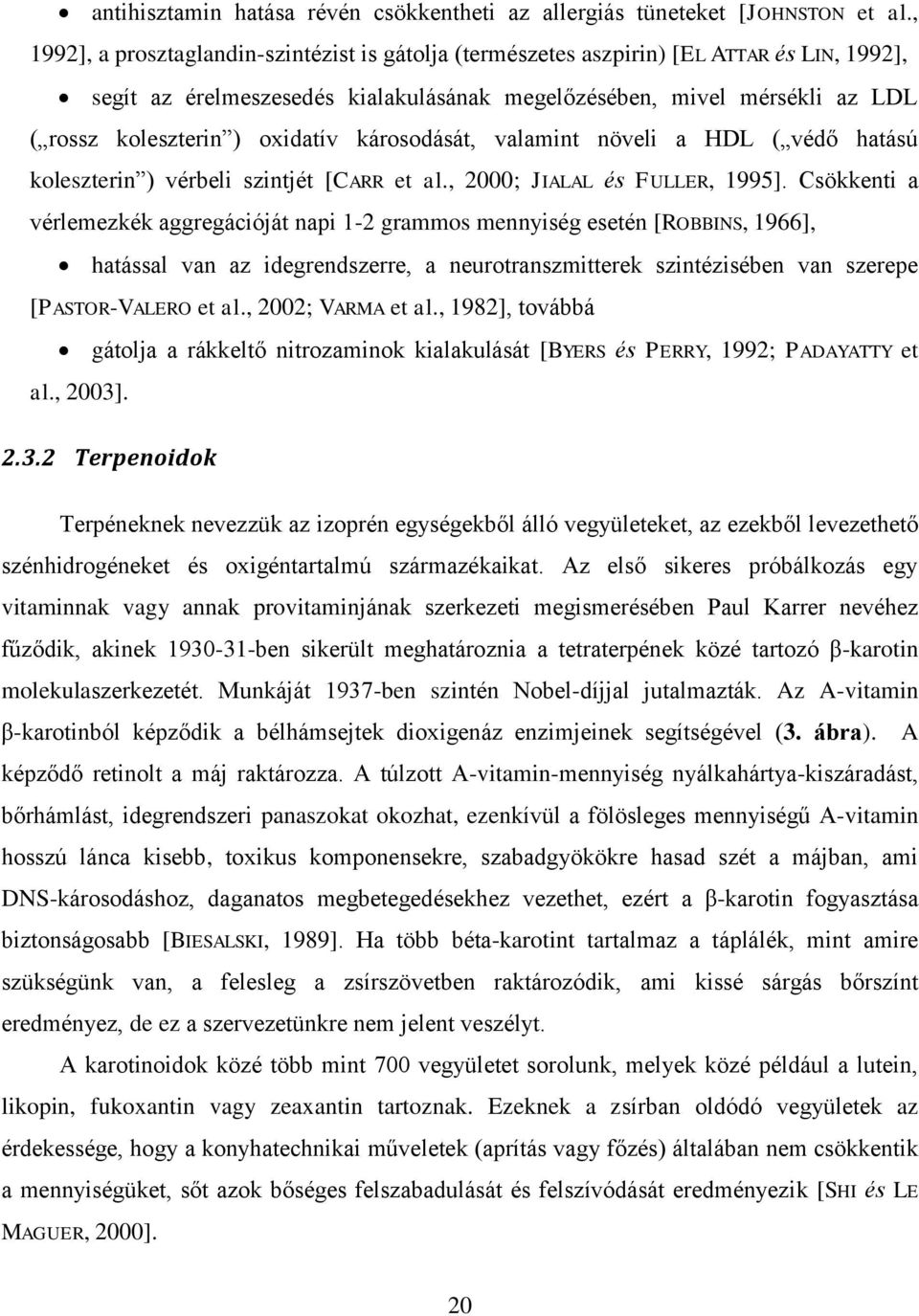 oxidatív károsodását, valamint növeli a HDL ( védő hatású koleszterin ) vérbeli szintjét [CARR et al., 2000; JIALAL és FULLER, 1995].