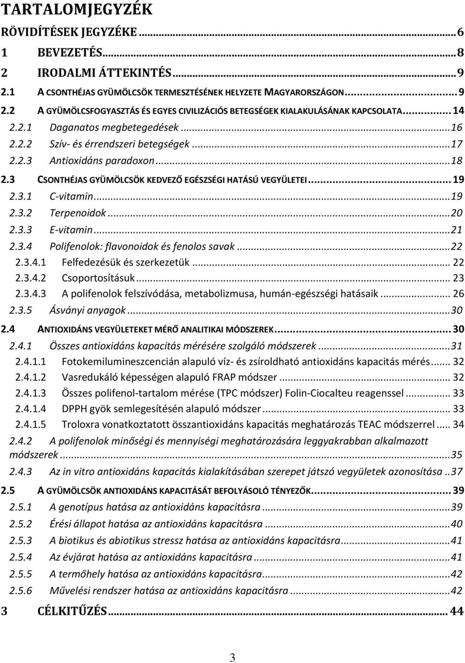 .. 19 2.3.2 Terpenoidok... 20 2.3.3 E-vitamin... 21 2.3.4 Polifenolok: flavonoidok és fenolos savak... 22 2.3.4.1 Felfedezésük és szerkezetük... 22 2.3.4.2 Csoportosításuk... 23 2.3.4.3 A polifenolok felszívódása, metabolizmusa, humán-egészségi hatásaik.