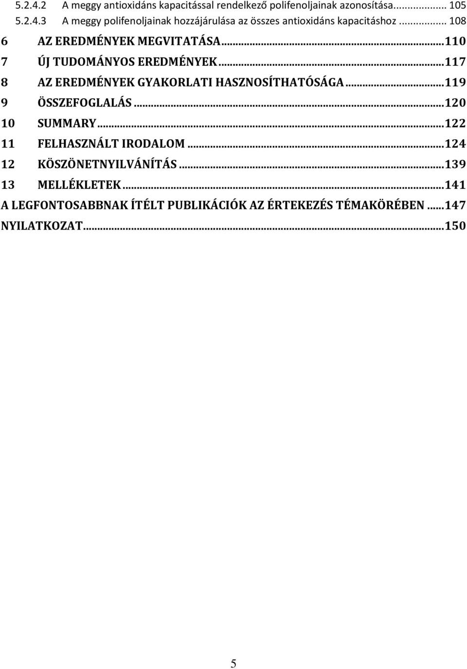 .. 119 9 ÖSSZEFOGLALÁS... 120 10 SUMMARY... 122 11 FELHASZNÁLT IRODALOM... 124 12 KÖSZÖNETNYILVÁNÍTÁS... 139 13 MELLÉKLETEK.