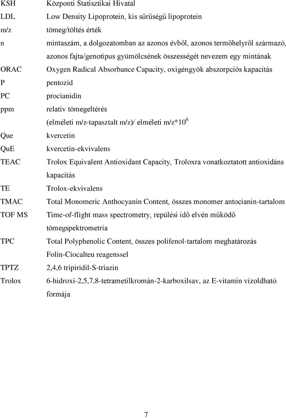 procianidin relatív tömegeltérés (elméleti m/z-tapasztalt m/z)/ elméleti m/z*10 6 kvercetin kvercetin-ekvivalens Trolox Equivalent Antioxidant Capacity, Troloxra vonatkoztatott antioxidáns kapacitás