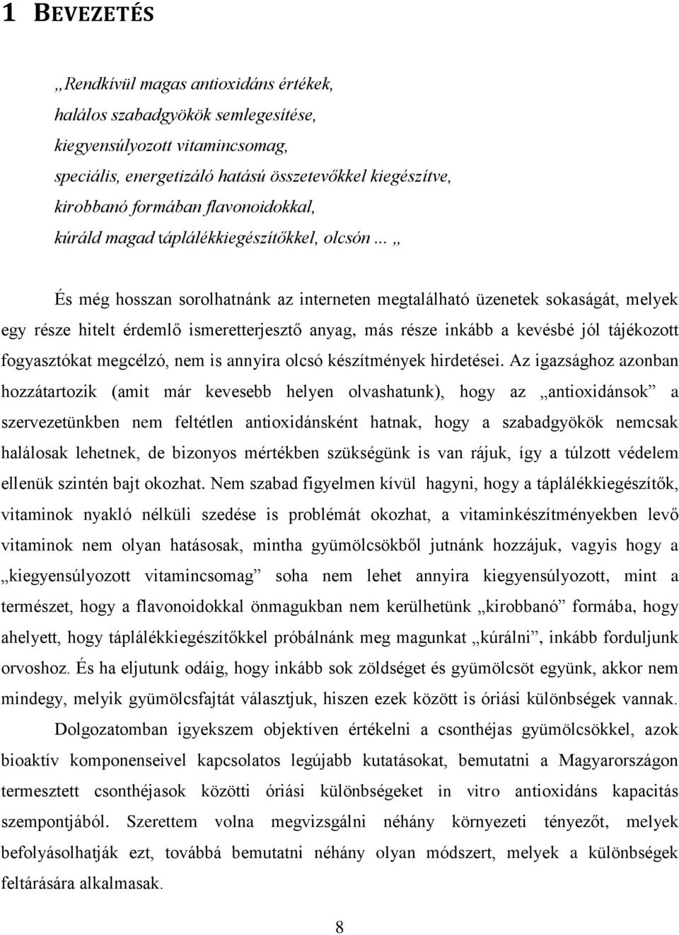 .. És még hosszan sorolhatnánk az interneten megtalálható üzenetek sokaságát, melyek egy része hitelt érdemlő ismeretterjesztő anyag, más része inkább a kevésbé jól tájékozott fogyasztókat megcélzó,