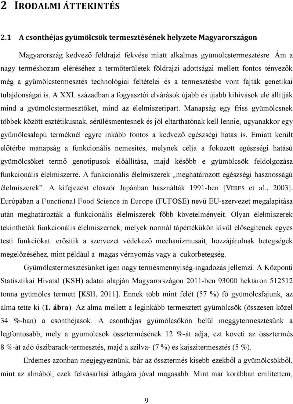 is. A XXI. században a fogyasztói elvárások újabb és újabb kihívások elé állítják mind a gyümölcstermesztőket, mind az élelmiszeripart.