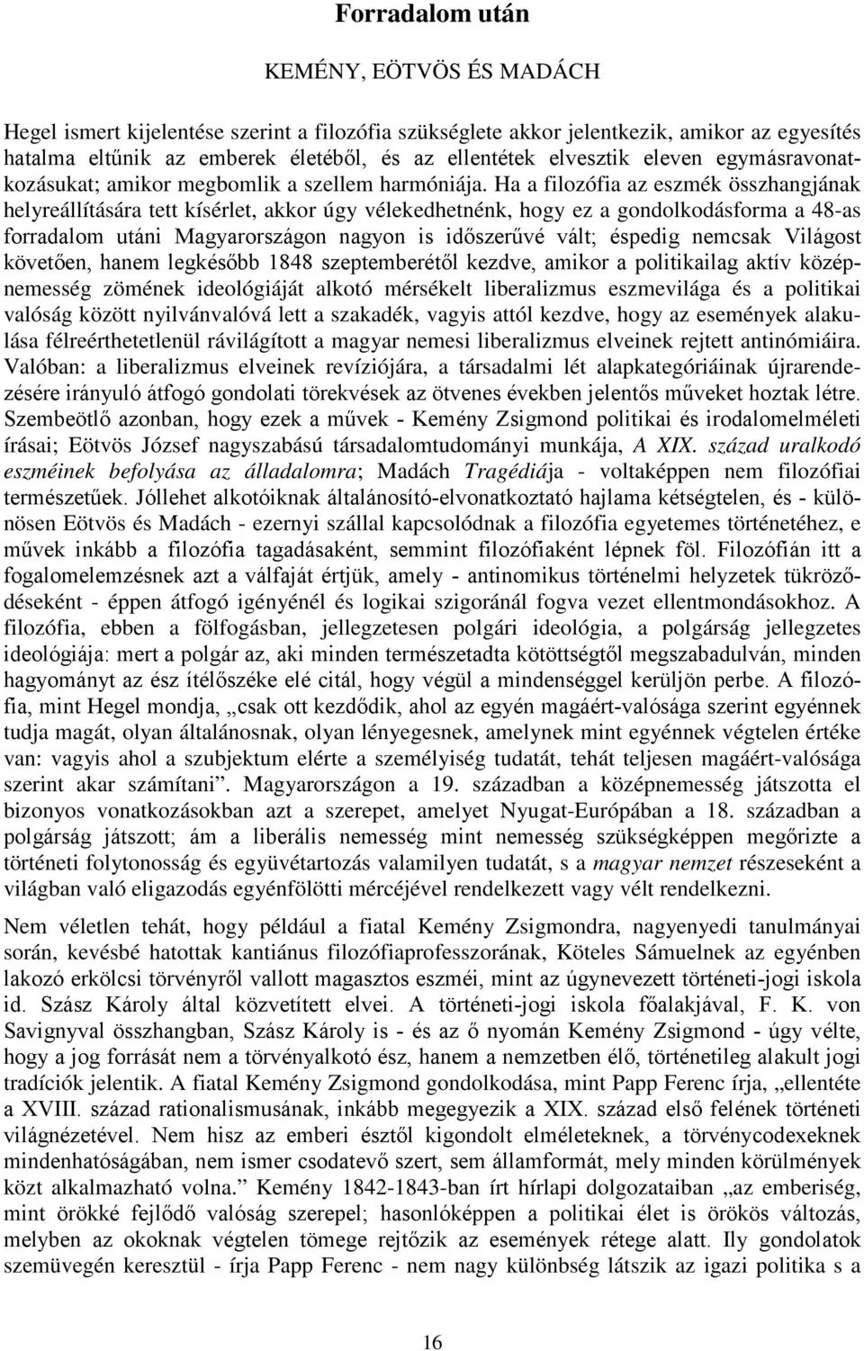 Ha a filozófia az eszmék összhangjának helyreállítására tett kísérlet, akkor úgy vélekedhetnénk, hogy ez a gondolkodásforma a 48-as forradalom utáni Magyarországon nagyon is időszerűvé vált; éspedig