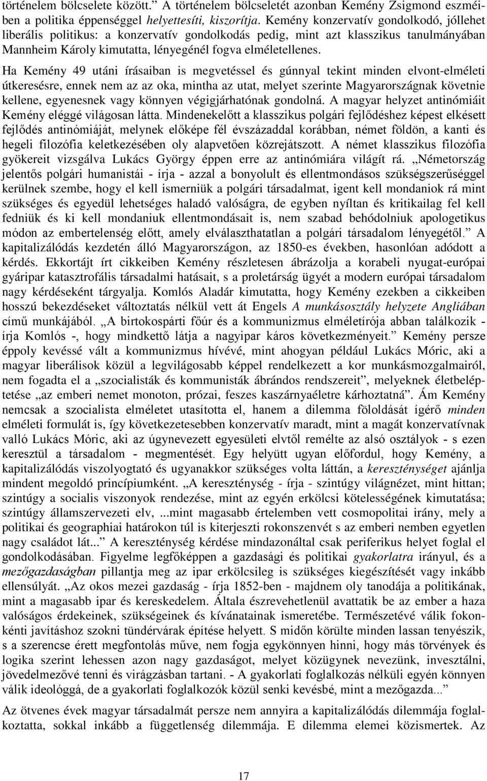 Ha Kemény 49 utáni írásaiban is megvetéssel és gúnnyal tekint minden elvont-elméleti útkeresésre, ennek nem az az oka, mintha az utat, melyet szerinte Magyarországnak követnie kellene, egyenesnek