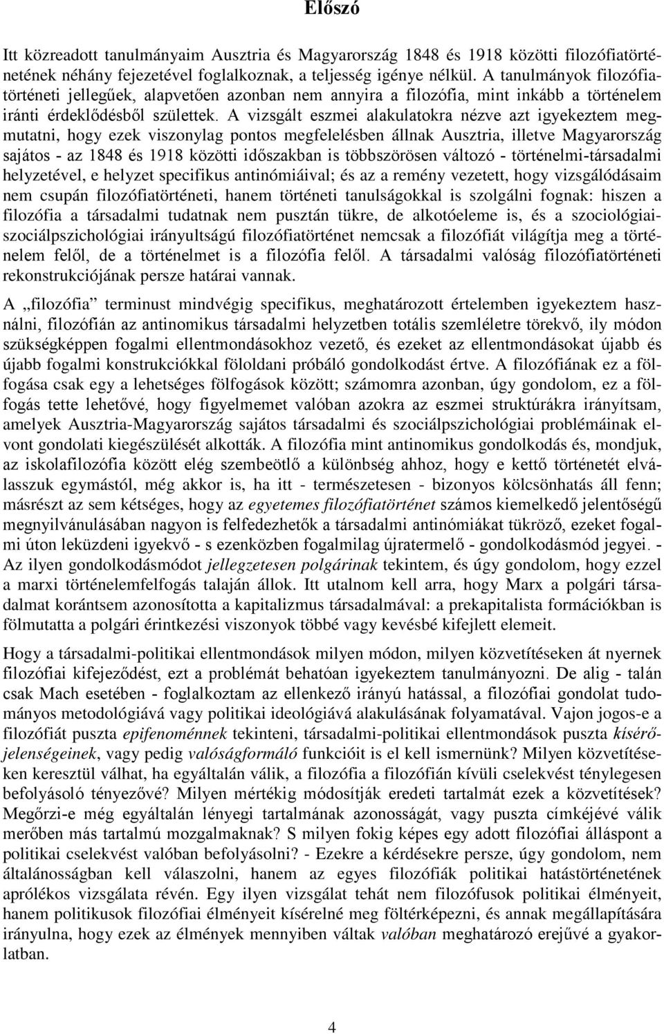 A vizsgált eszmei alakulatokra nézve azt igyekeztem megmutatni, hogy ezek viszonylag pontos megfelelésben állnak Ausztria, illetve Magyarország sajátos - az 1848 és 1918 közötti időszakban is