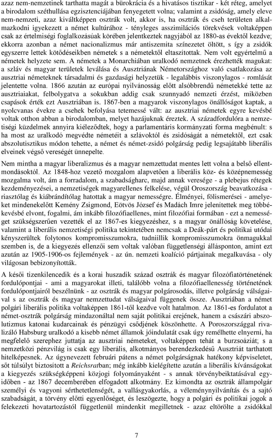 foglalkozásúak körében jelentkeztek nagyjából az 1880-as évektől kezdve; ekkorra azonban a német nacionalizmus már antiszemita színezetet öltött, s így a zsidók egyszerre lettek kötődéseikben németek