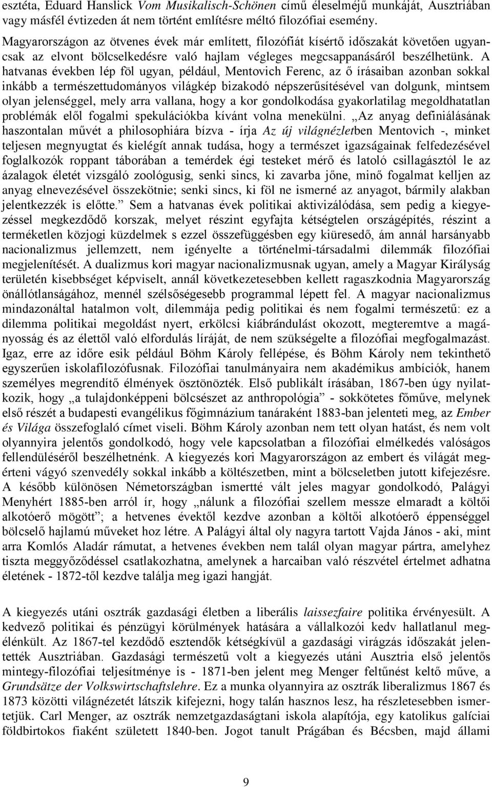 A hatvanas években lép föl ugyan, például, Mentovich Ferenc, az ő írásaiban azonban sokkal inkább a természettudományos világkép bizakodó népszerűsítésével van dolgunk, mintsem olyan jelenséggel,