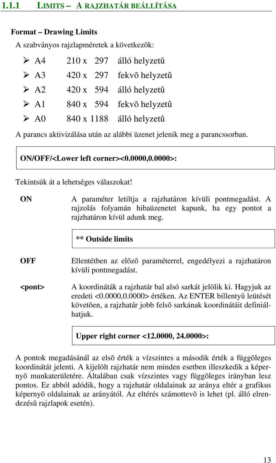 ON A paraméter letiltja a rajzhatáron kívüli pontmegadást. A rajzolás folyamán hibaüzenetet kapunk, ha egy pontot a rajzhatáron kívül adunk meg.