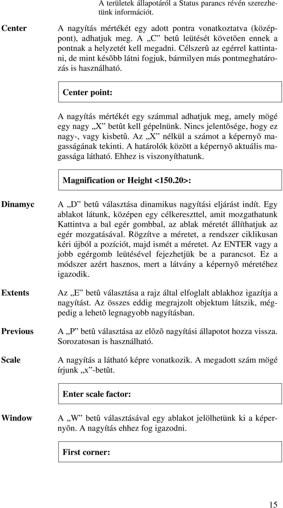 Center point: A nagyítás mértékét egy számmal adhatjuk meg, amely mögé egy nagy X betût kell gépelnünk. Nincs jelentõsége, hogy ez nagy-, vagy kisbetû.
