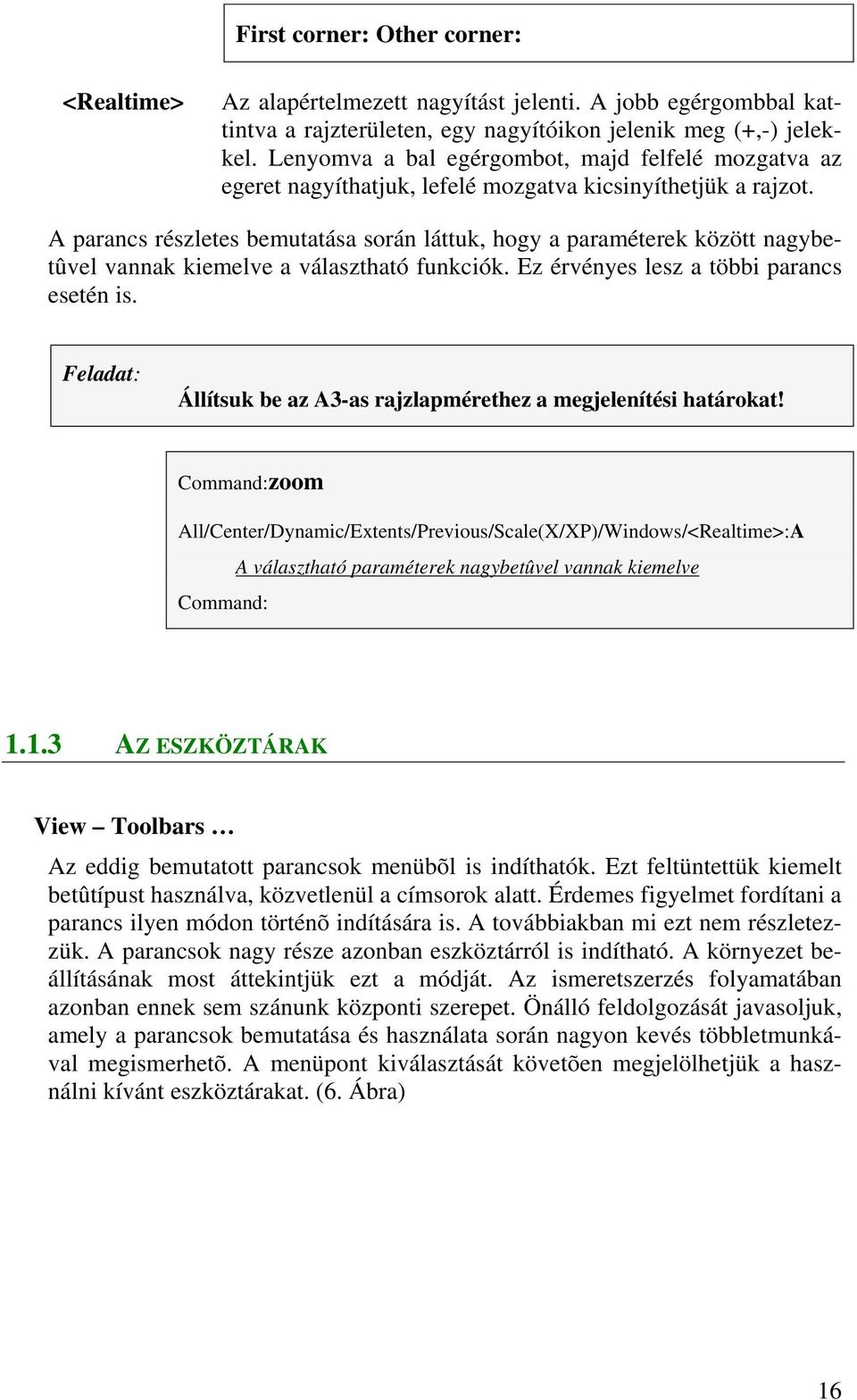 A parancs részletes bemutatása során láttuk, hogy a paraméterek között nagybetûvel vannak kiemelve a választható funkciók. Ez érvényes lesz a többi parancs esetén is.