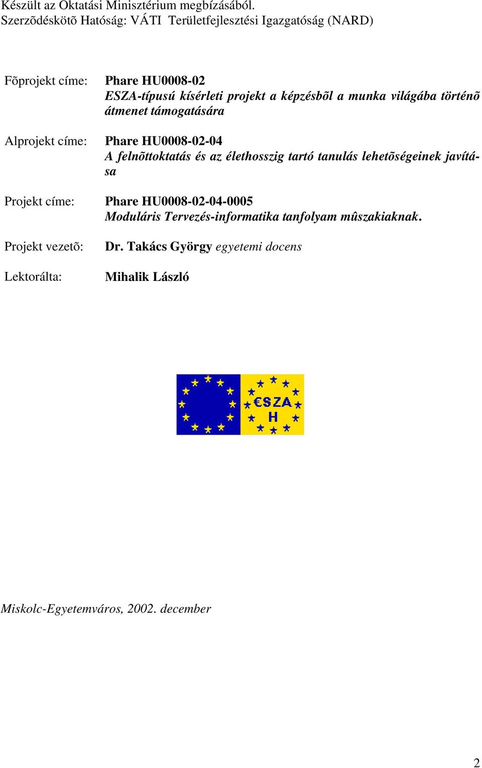 Lektorálta: Phare HU0008-02 ESZA-típusú kísérleti projekt a képzésbõl a munka világába történõ átmenet támogatására Phare HU0008-02-04 A