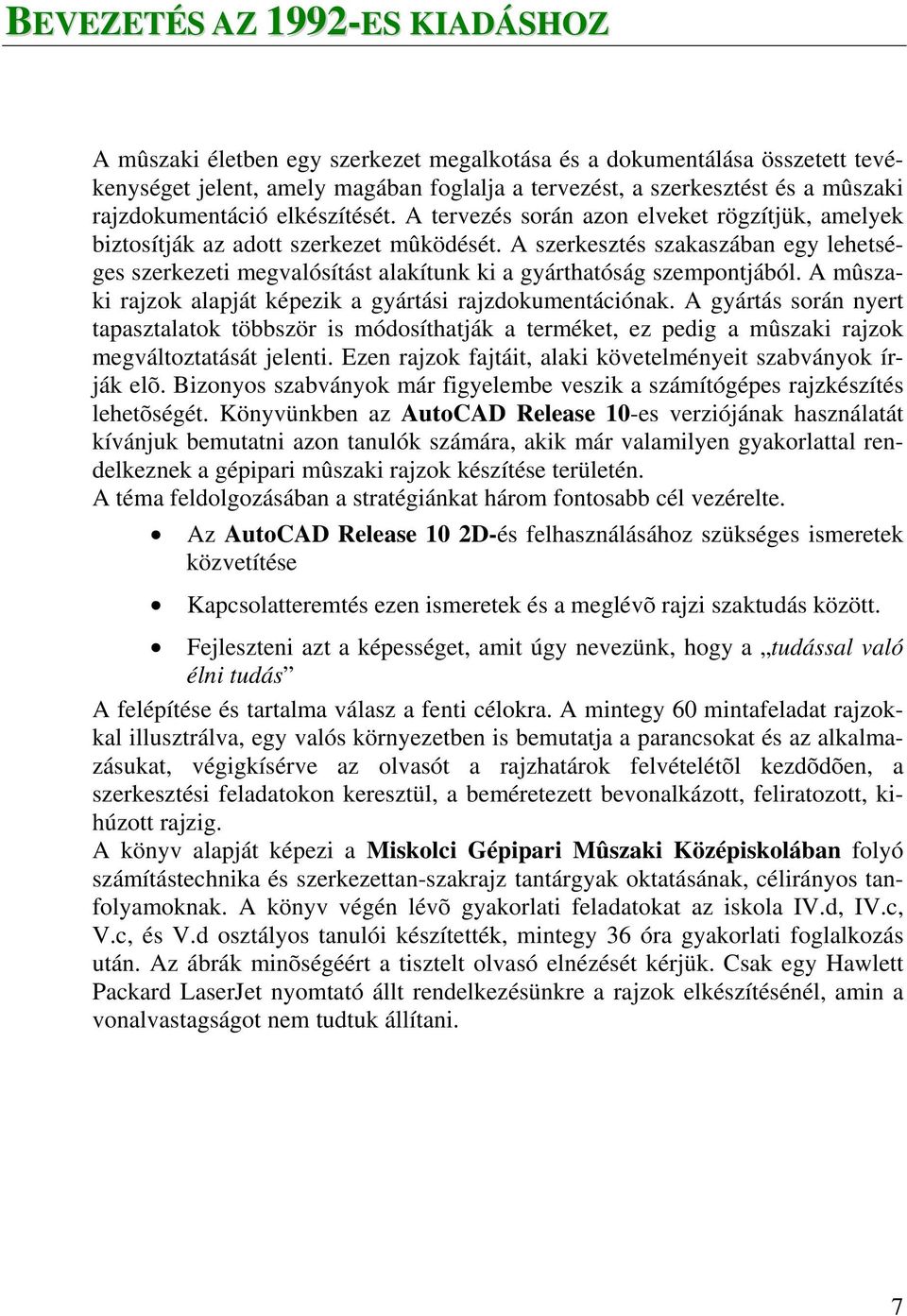 A szerkesztés szakaszában egy lehetséges szerkezeti megvalósítást alakítunk ki a gyárthatóság szempontjából. A mûszaki rajzok alapját képezik a gyártási rajzdokumentációnak.