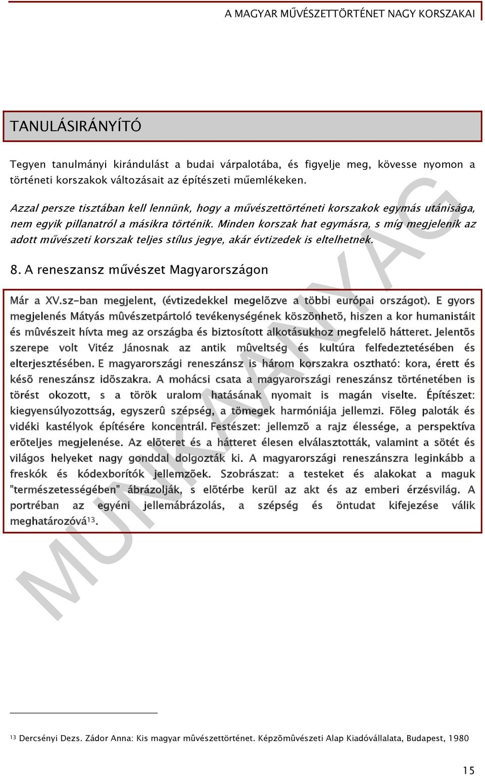 Minden korszak hat egymásra, s míg megjelenik az adott művészeti korszak teljes stílus jegye, akár évtizedek is eltelhetnek. 8. A reneszansz művészet Magyarországon Már a XV.