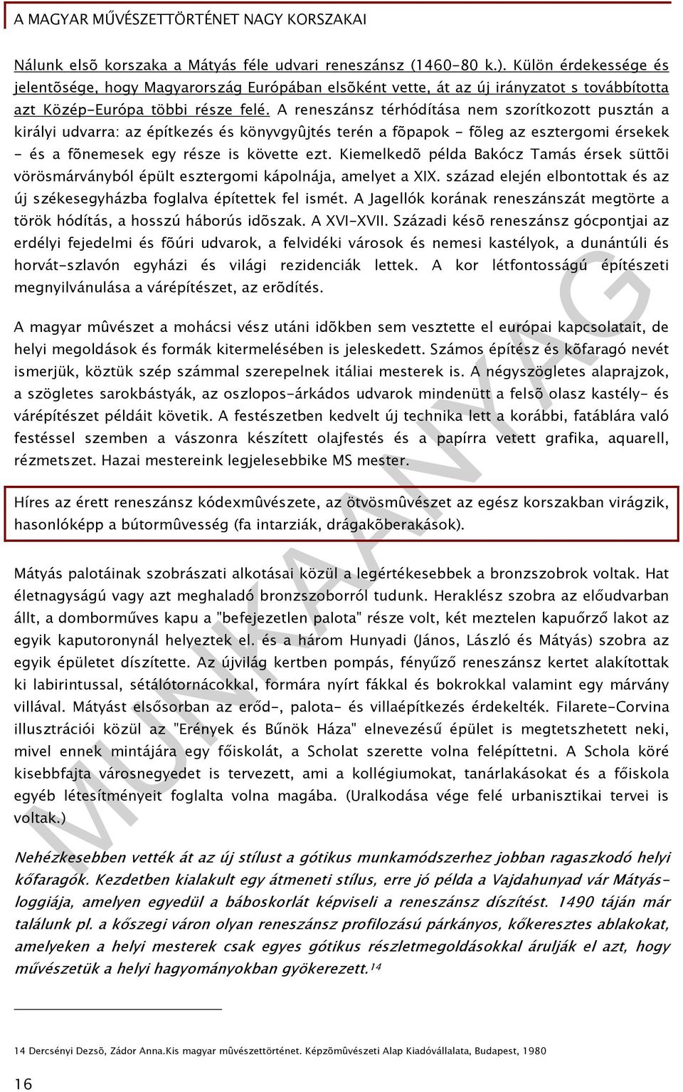 A reneszánsz térhódítása nem szorítkozott pusztán a királyi udvarra: az építkezés és könyvgyûjtés terén a fõpapok - fõleg az esztergomi érsekek - és a fõnemesek egy része is követte ezt.