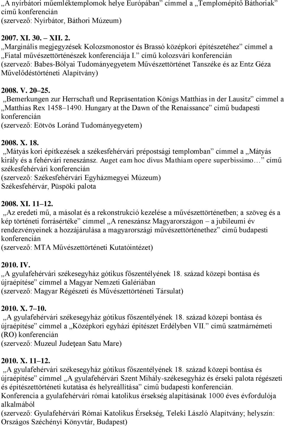 című kolozsvári konferencián (szervező: Babes-Bólyai Tudományegyetem Művészettörténet Tanszéke és az Entz Géza Művelődéstörténeti Alapítvány) 2008. V. 20 25.