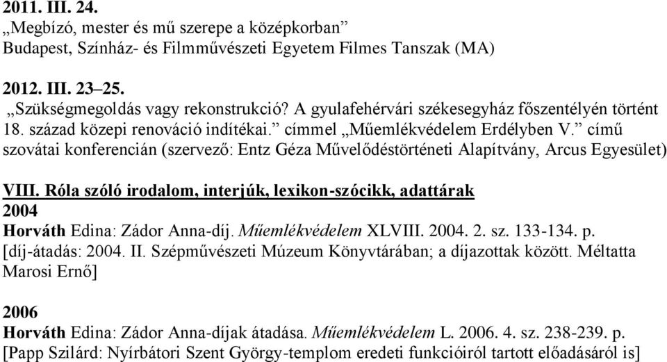 című szovátai konferencián (szervező: Entz Géza Művelődéstörténeti Alapítvány, Arcus Egyesület) VIII. Róla szóló irodalom, interjúk, lexikon-szócikk, adattárak 2004 Horváth Edina: Zádor Anna-díj.