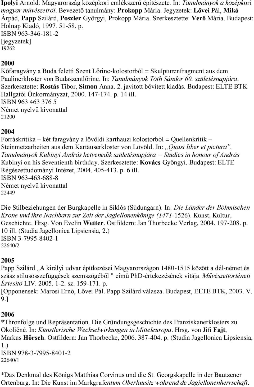 ISBN 963-346-181-2 [jegyzetek] 19262 2000 Kőfaragvány a Buda feletti Szent Lőrinc-kolostorból = Skulpturenfragment aus dem Paulinerkloster von Budaszentlőrinc. In: Tanulmányok Tóth Sándor 60.