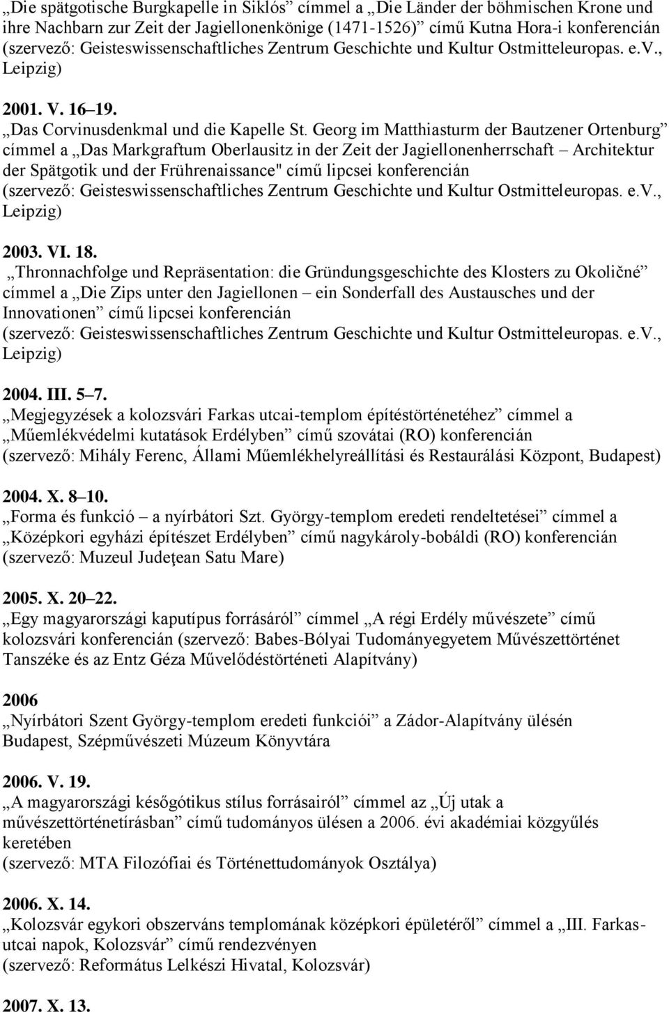 Georg im Matthiasturm der Bautzener Ortenburg címmel a Das Markgraftum Oberlausitz in der Zeit der Jagiellonenherrschaft Architektur der Spätgotik und der Frührenaissance" című lipcsei konferencián