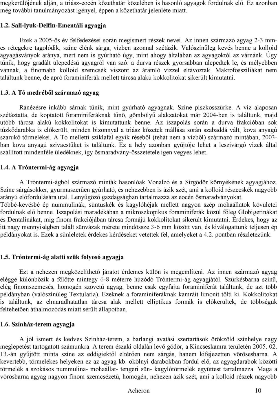 Valószínűleg kevés benne a kolloid agyagásványok aránya, mert nem is gyúrható úgy, mint ahogy általában az agyagoktól az várnánk.