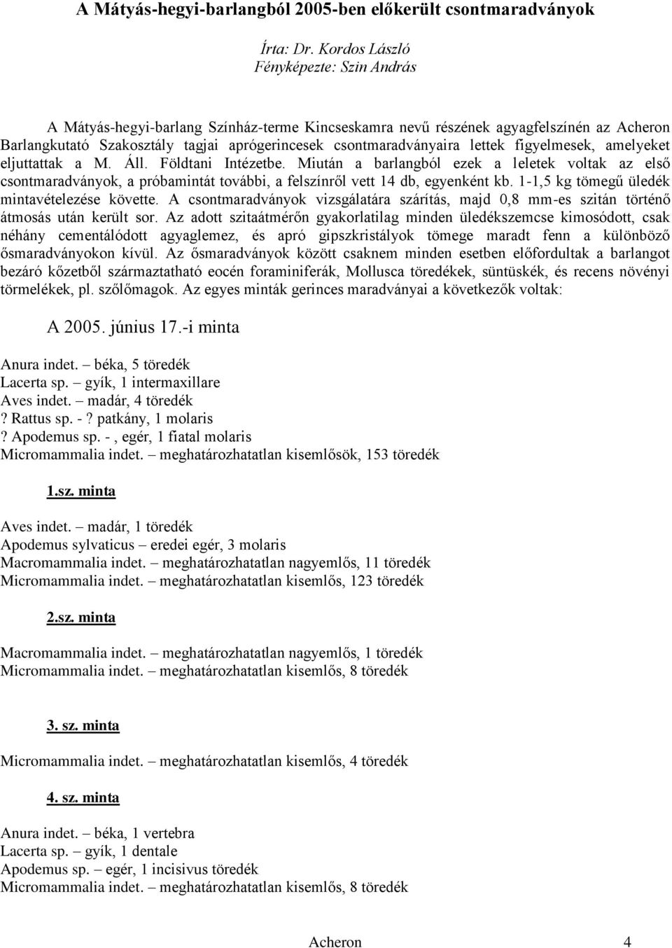 lettek figyelmesek, amelyeket eljuttattak a M. Áll. Földtani Intézetbe.