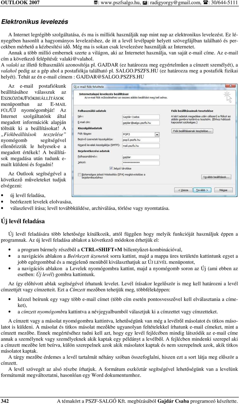 Még ma is sokan csak levelezésre használják az Internetet. Annak a több millió embernek szerte a világon, aki az Internetet használja, van saját e-mail címe.