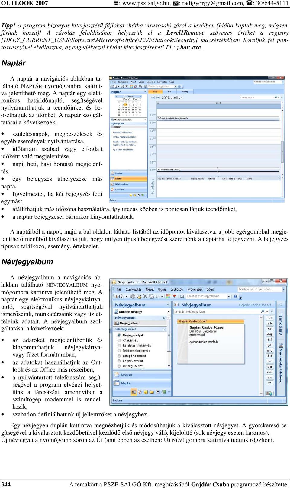 Soroljuk fel pontosvesszıvel elválasztva, az engedélyezni kívánt kiterjesztéseket! Pl.: ;.bat;.exe. Naptár A naptár a navigációs ablakban található NAPTÁR nyomógombra kattintva jeleníthetı meg.