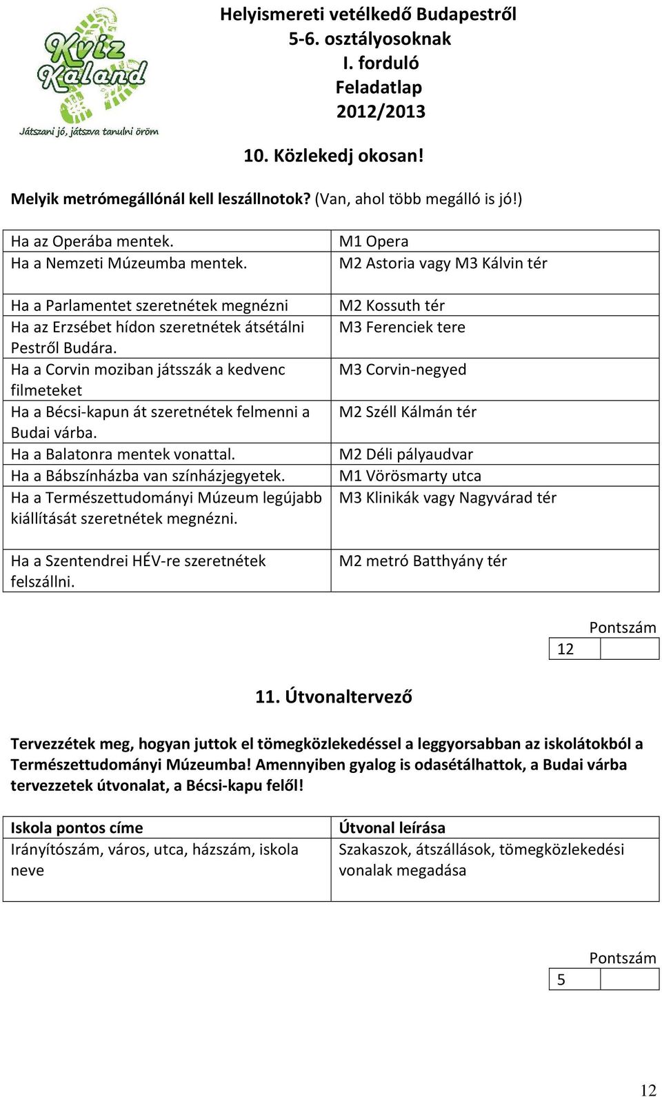 Ha a Corvin moziban játsszák a kedvenc filmeteket Ha a Bécsi kapun át szeretnétek felmenni a Budai várba. Ha a Balatonra mentek vonattal. Ha a Bábszínházba van színházjegyetek.