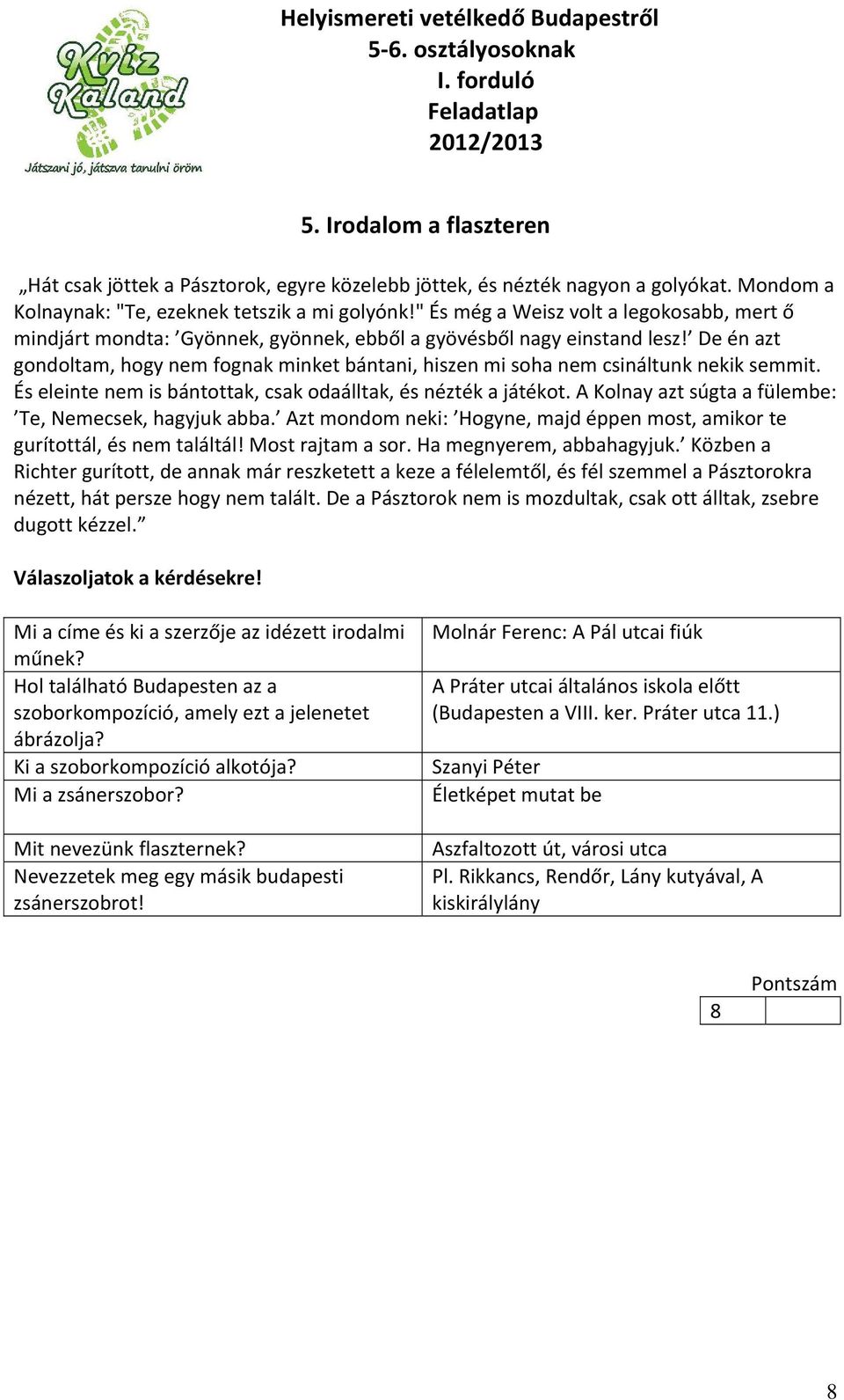 De én azt gondoltam, hogy nem fognak minket bántani, hiszen mi soha nem csináltunk nekik semmit. És eleinte nem is bántottak, csak odaálltak, és nézték a játékot.