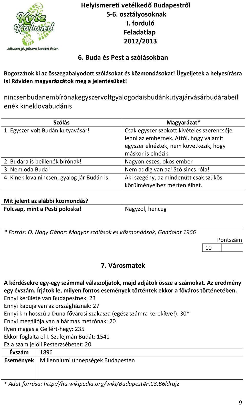 Csak egyszer szokott kivételes szerencséje lenni az embernek. Attól, hogy valamit egyszer elnéztek, nem következik, hogy máskor is elnézik. 2. Budára is beillenék bírónak! Nagyon eszes, okos ember 3.