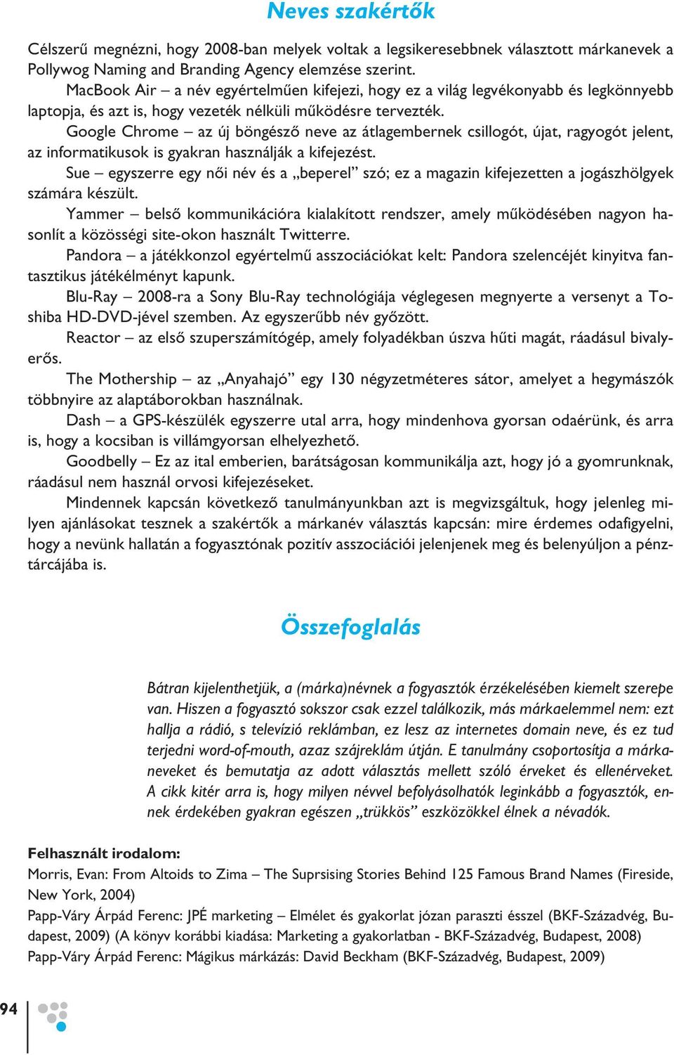 Google Chrome az új böngészô neve az átlagembernek csillogót, újat, ragyogót jelent, az informatikusok is gyakran használják a kifejezést.