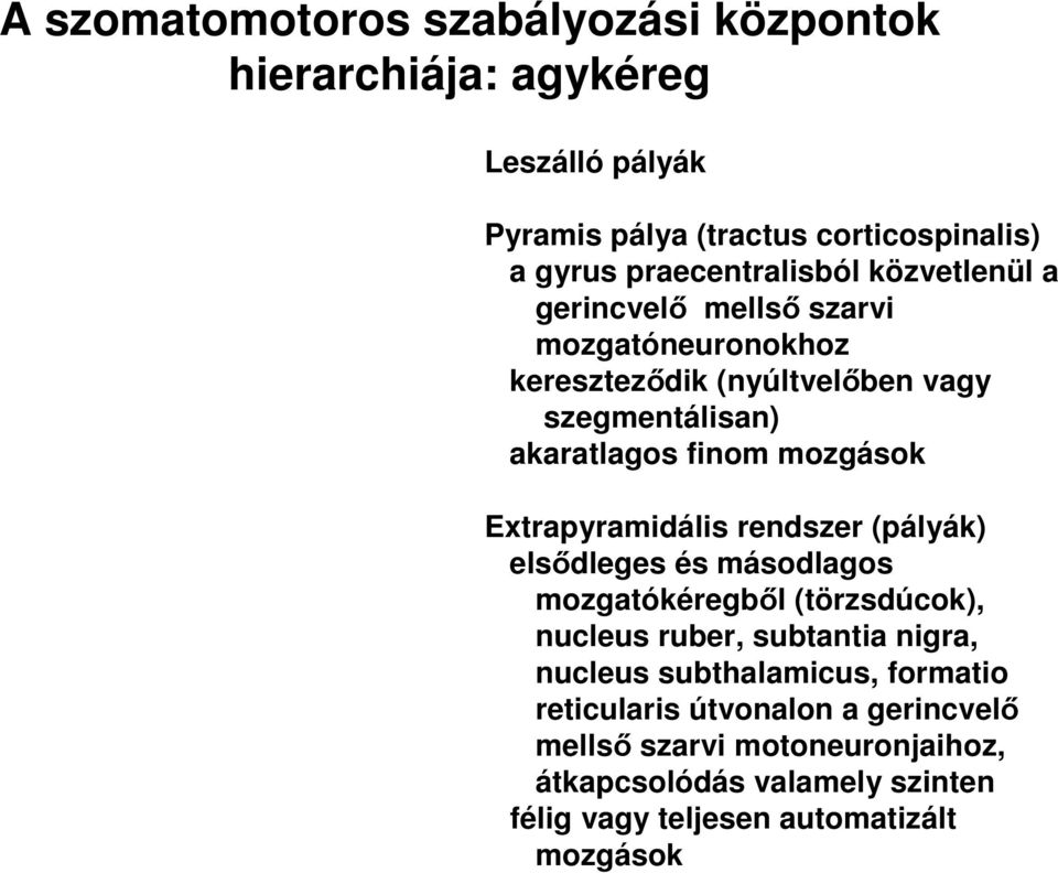 mozgások Extrapyramidális rendszer (pályák) elsődleges és másodlagos mozgatókéregből (törzsdúcok), nucleus ruber, subtantia nigra, nucleus