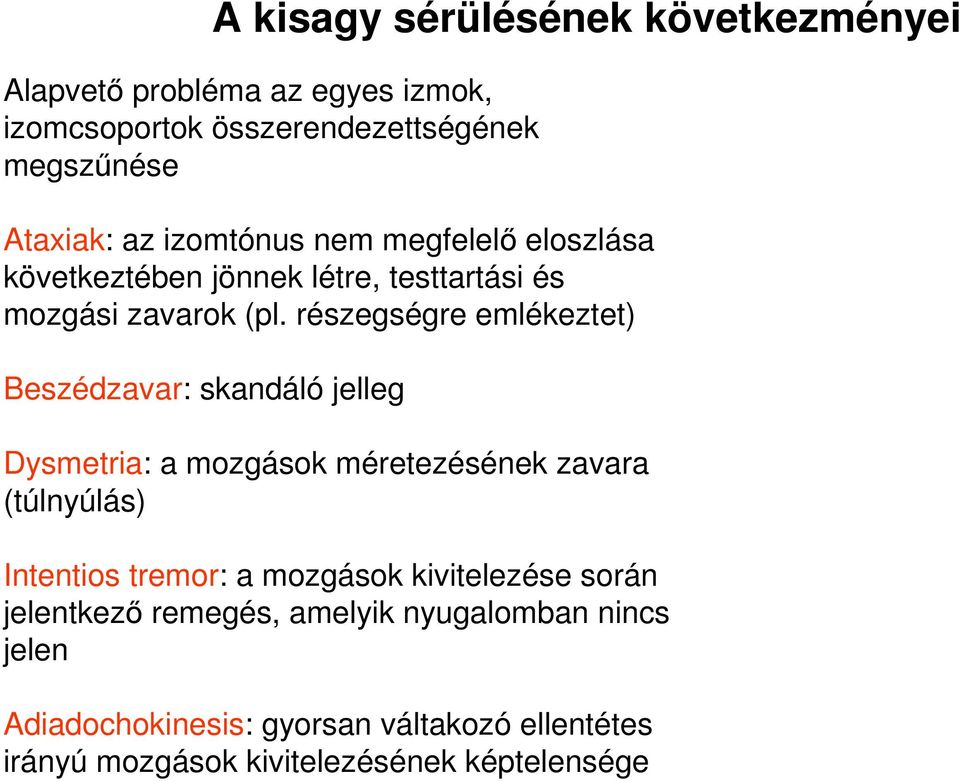 részegségre emlékeztet) Beszédzavar: skandáló jelleg Dysmetria: a mozgások méretezésének zavara (túlnyúlás) Intentios tremor: a