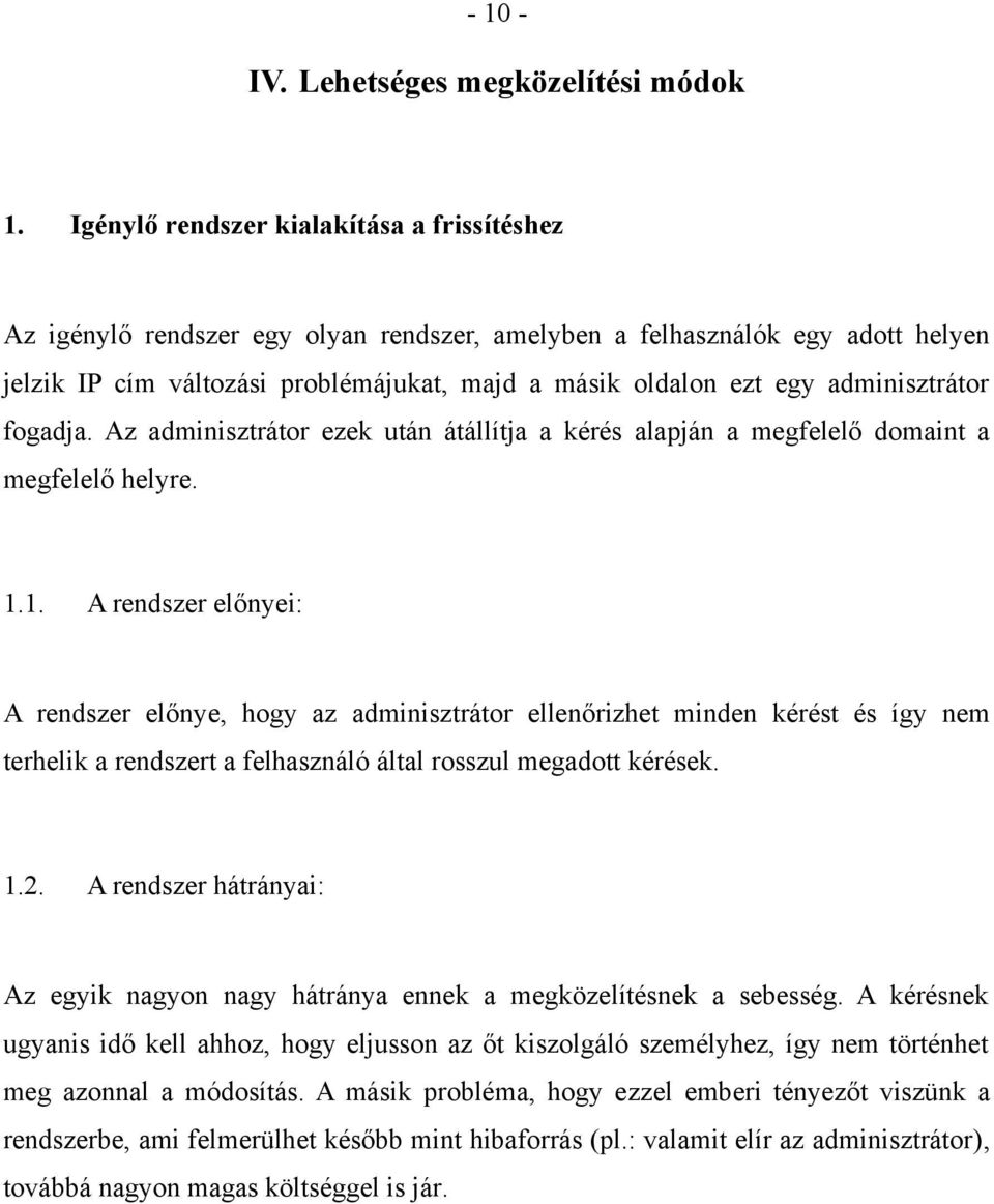 adminisztrátor fogadja. Az adminisztrátor ezek után átállítja a kérés alapján a megfelelő domaint a megfelelő helyre. 1.