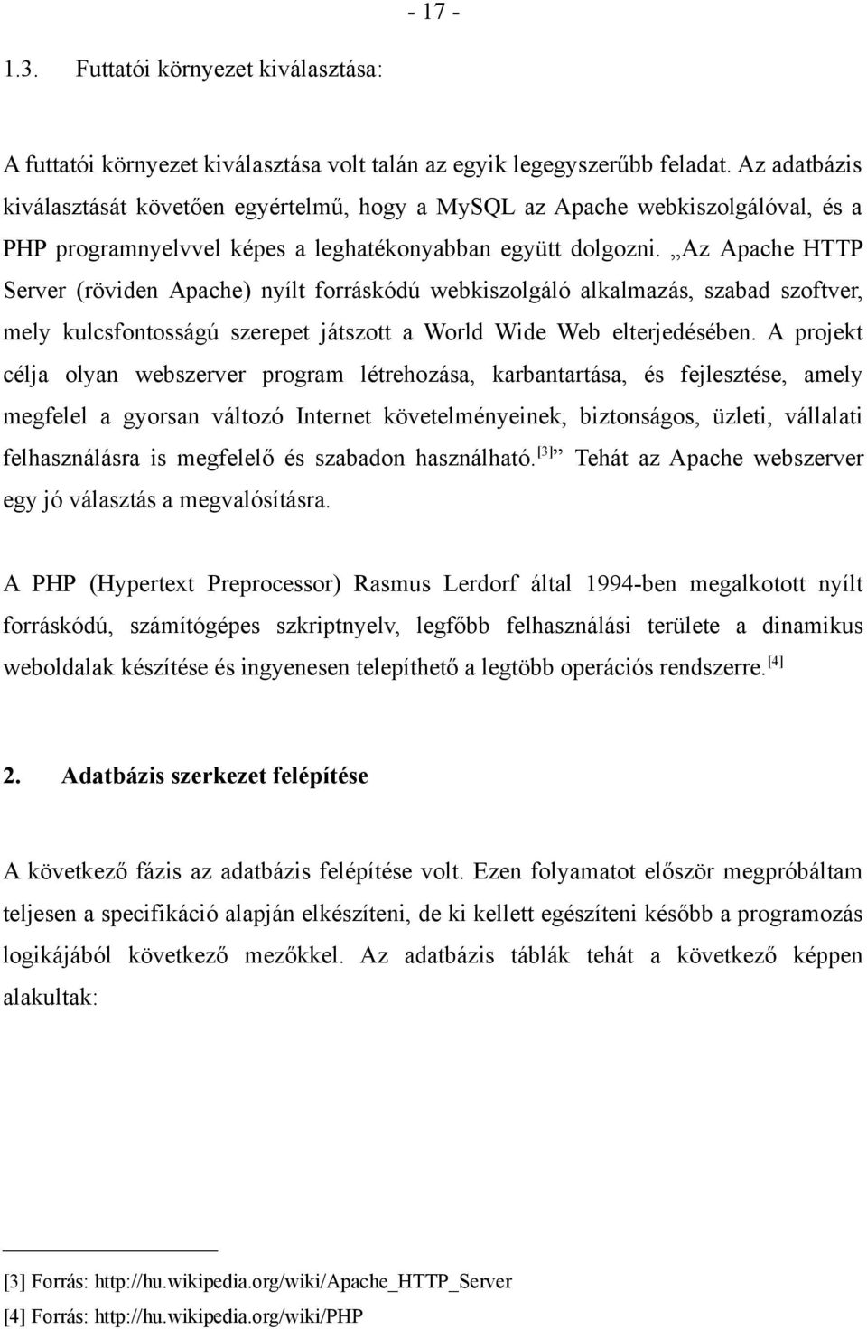 Az Apache HTTP Server (röviden Apache) nyílt forráskódú webkiszolgáló alkalmazás, szabad szoftver, mely kulcsfontosságú szerepet játszott a World Wide Web elterjedésében.