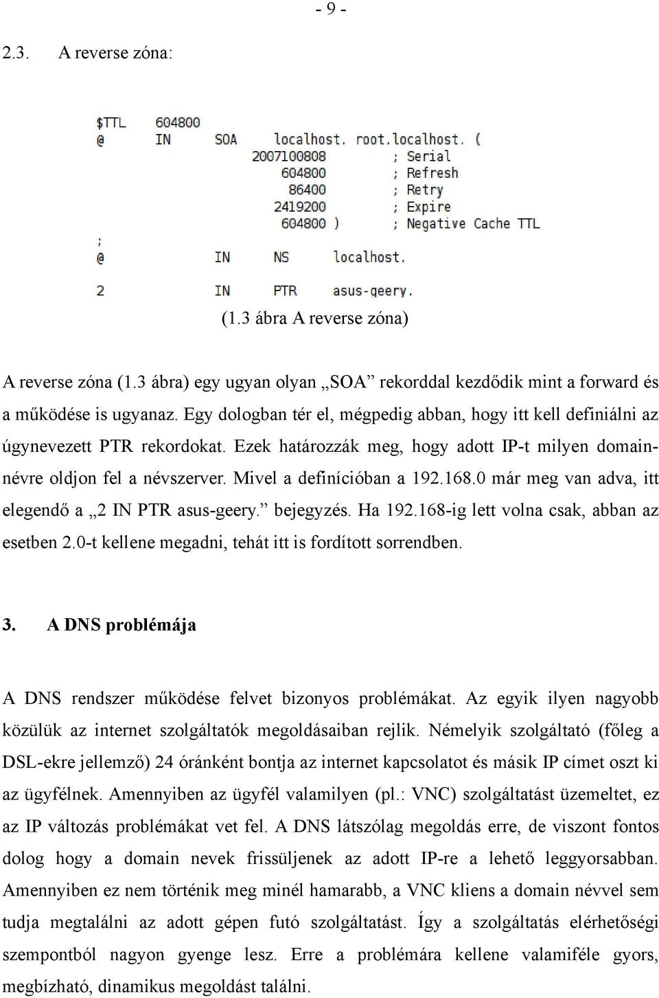 Mivel a definícióban a 192.168.0 már meg van adva, itt elegendő a 2 IN PTR asus-geery. bejegyzés. Ha 192.168-ig lett volna csak, abban az esetben 2.