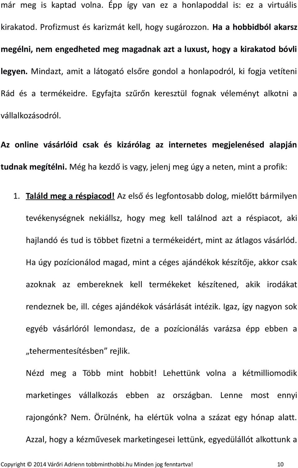 Egyfajta szűrőn keresztül fognak véleményt alkotni a vállalkozásodról. Az online vásárlóid csak és kizárólag az internetes megjelenésed alapján tudnak megítélni.