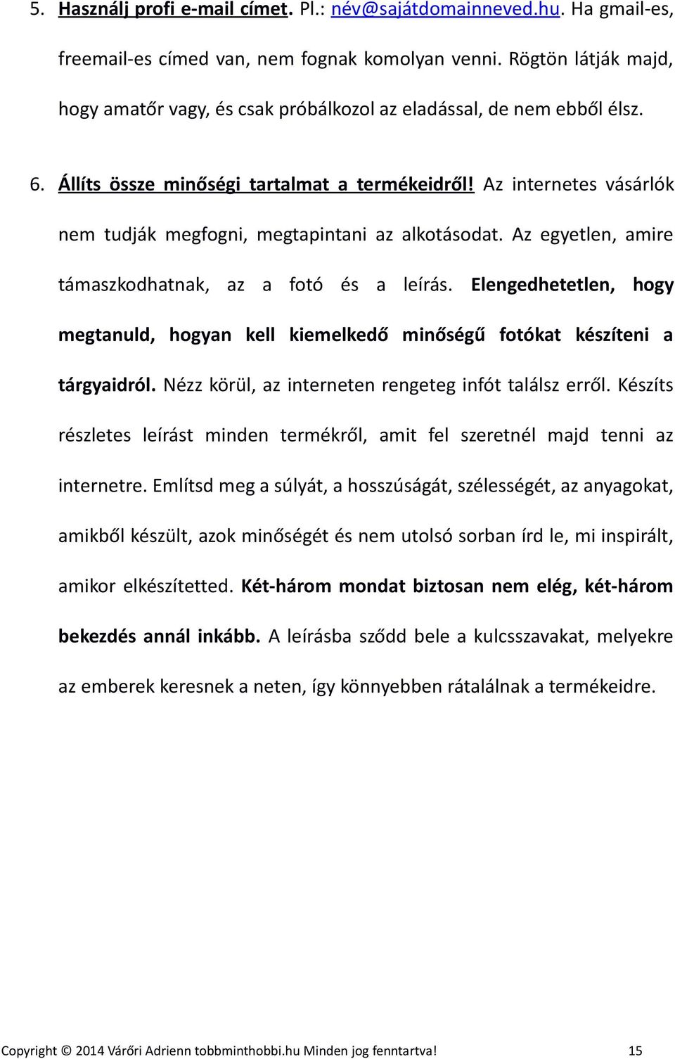 Az internetes vásárlók nem tudják megfogni, megtapintani az alkotásodat. Az egyetlen, amire támaszkodhatnak, az a fotó és a leírás.