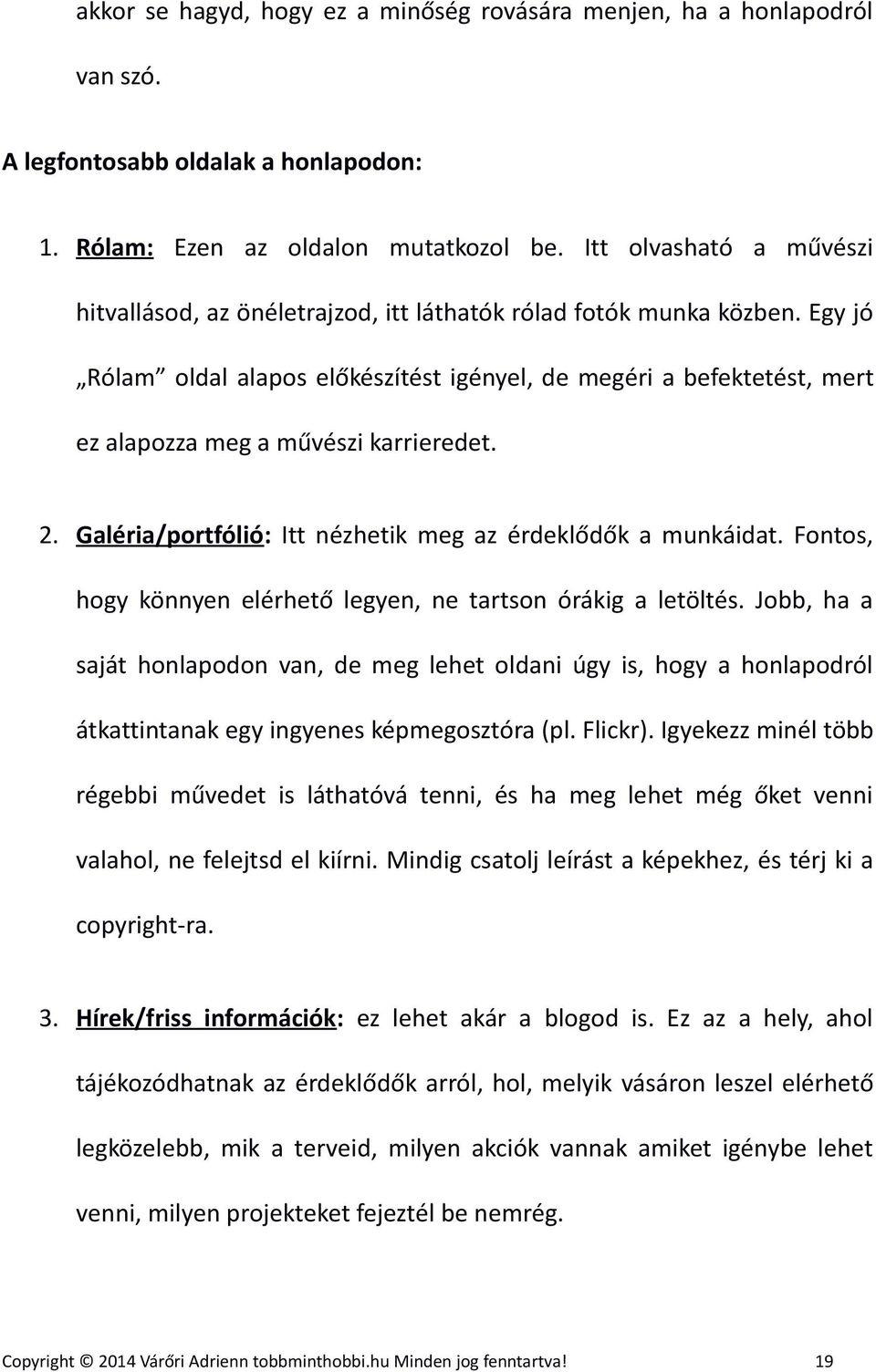 Egy jó Rólam oldal alapos előkészítést igényel, de megéri a befektetést, mert ez alapozza meg a művészi karrieredet. 2. Galéria/portfólió: Itt nézhetik meg az érdeklődők a munkáidat.