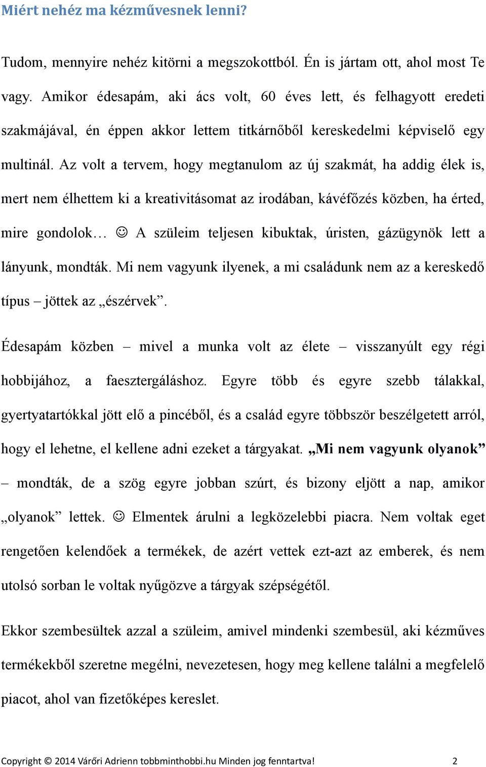 Az volt a tervem, hogy megtanulom az új szakmát, ha addig élek is, mert nem élhettem ki a kreativitásomat az irodában, kávéfőzés közben, ha érted, mire gondolok A szüleim teljesen kibuktak, úristen,