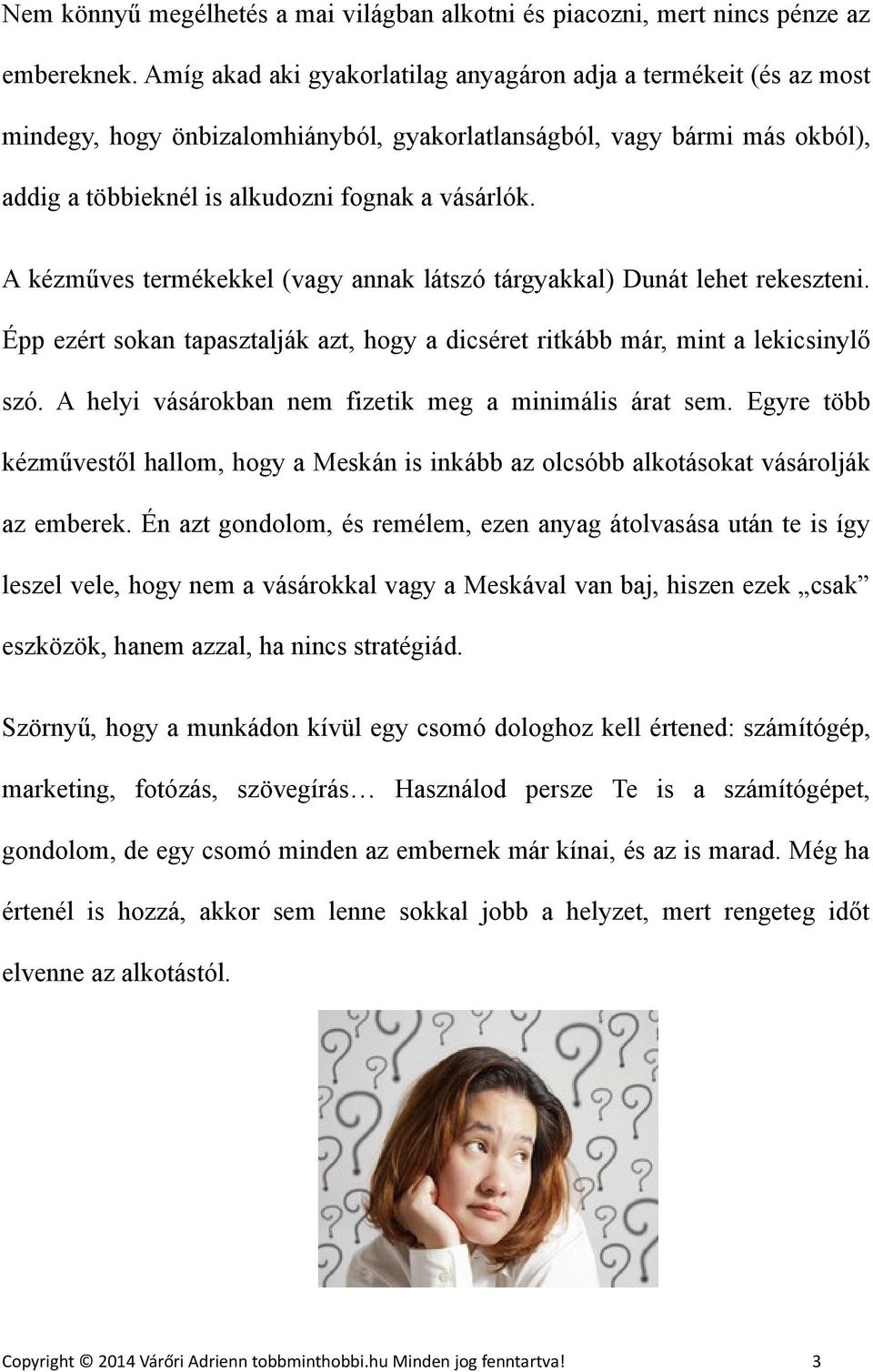 A kézműves termékekkel (vagy annak látszó tárgyakkal) Dunát lehet rekeszteni. Épp ezért sokan tapasztalják azt, hogy a dicséret ritkább már, mint a lekicsinylő szó.