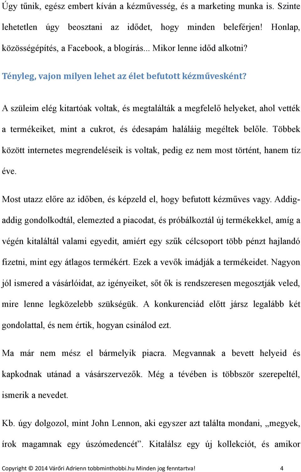 A szüleim elég kitartóak voltak, és megtalálták a megfelelő helyeket, ahol vették a termékeiket, mint a cukrot, és édesapám haláláig megéltek belőle.