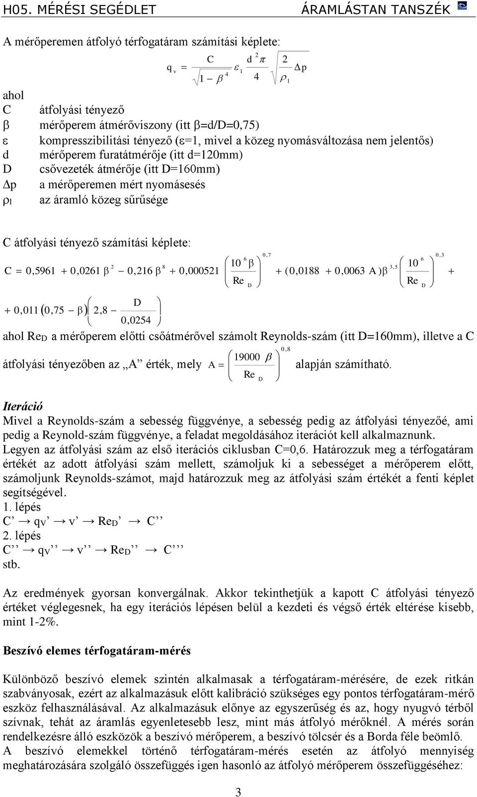 0,596 0,0 0,06 0,75,8 0,6 D 0,054 8 0,0005 6 0 Re D 3 0, 7 (0,088 0,0063 A ) ahol ReD a mérőperem előtti csőátmérővel számolt Reynolds-szám (itt D=60mm), illetve a C átfolyási tényezőben az A érték,