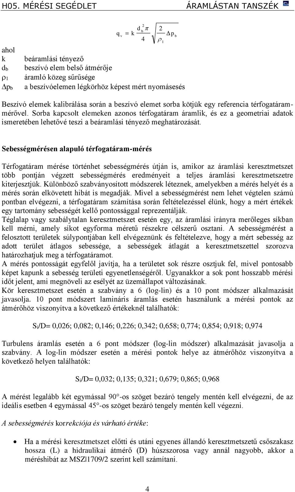 Sebességmérésen alapuló térfogatáram-mérés Térfogatáram mérése történhet sebességmérés útján is, amikor az áramlási keresztmetszet több pontján végzett sebességmérés eredményeit a teljes áramlási