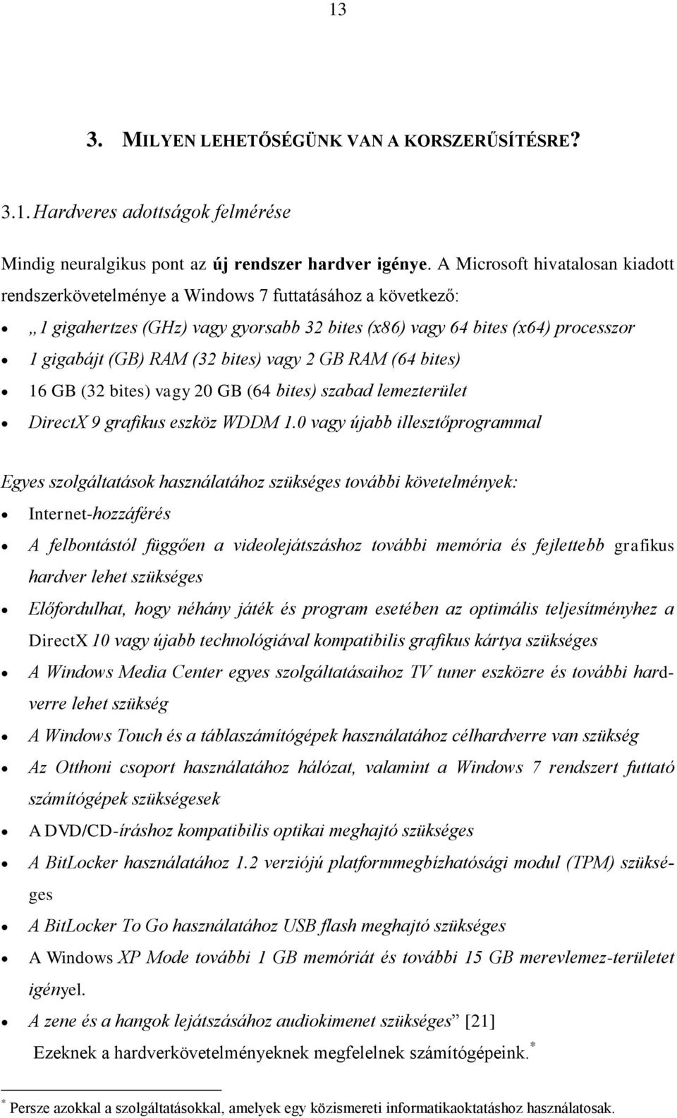 bites) vagy 2 GB RAM (64 bites) 16 GB (32 bites) vagy 20 GB (64 bites) szabad lemezterület DirectX 9 grafikus eszköz WDDM 1.