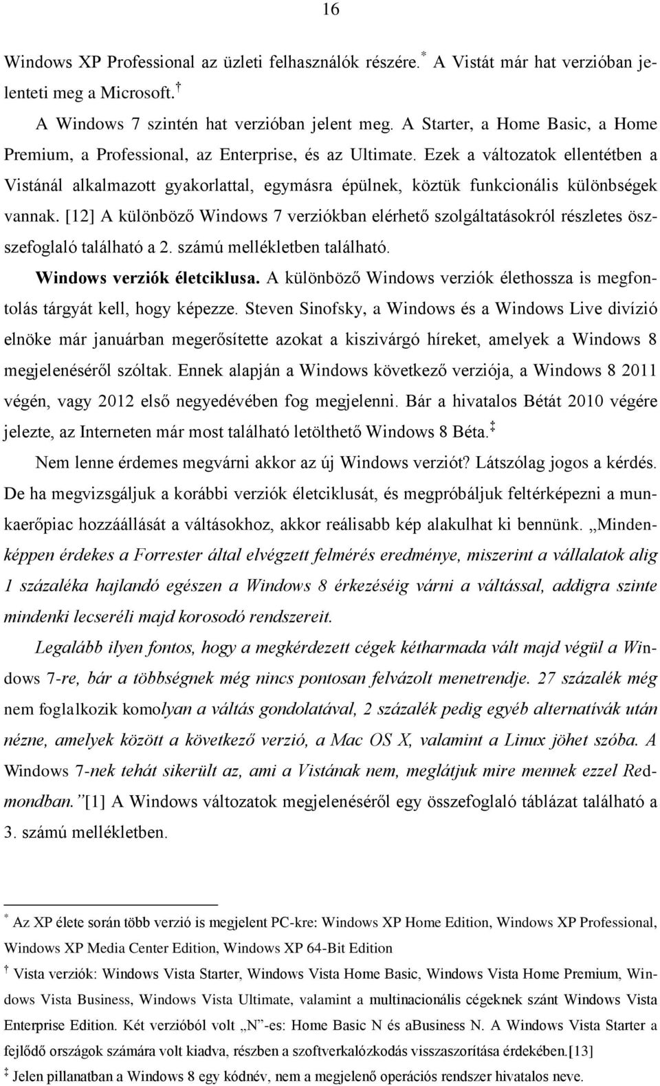 Ezek a változatok ellentétben a Vistánál alkalmazott gyakorlattal, egymásra épülnek, köztük funkcionális különbségek vannak.