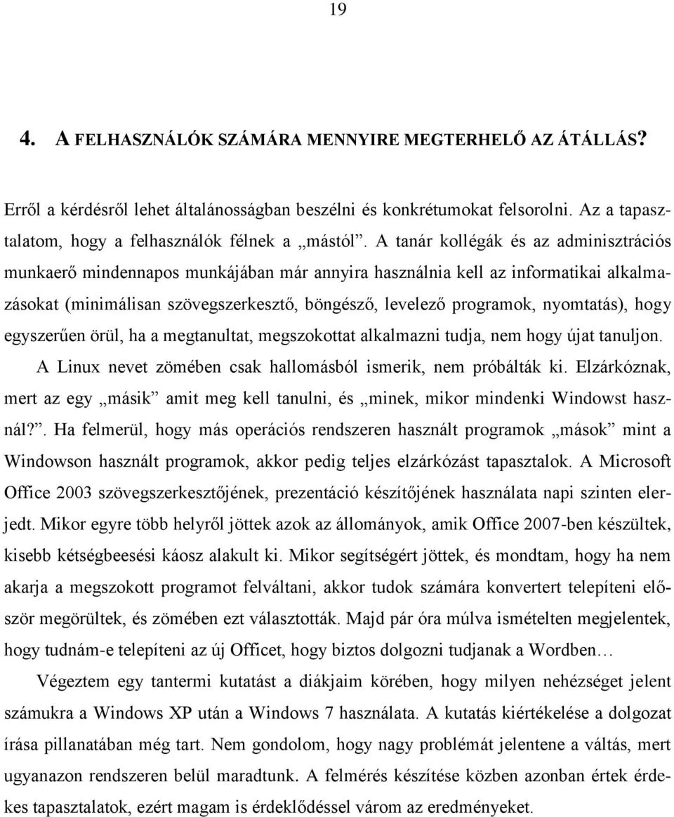 nyomtatás), hogy egyszerűen örül, ha a megtanultat, megszokottat alkalmazni tudja, nem hogy újat tanuljon. A Linux nevet zömében csak hallomásból ismerik, nem próbálták ki.