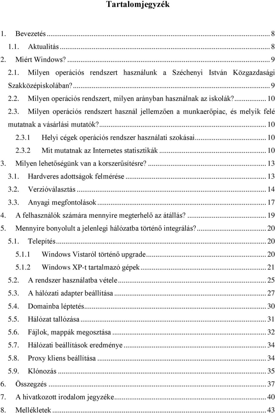 .. 10 3. Milyen lehetőségünk van a korszerűsítésre?... 13 3.1. Hardveres adottságok felmérése... 13 3.2. Verzióválasztás... 14 3.3. Anyagi megfontolások... 17 4.